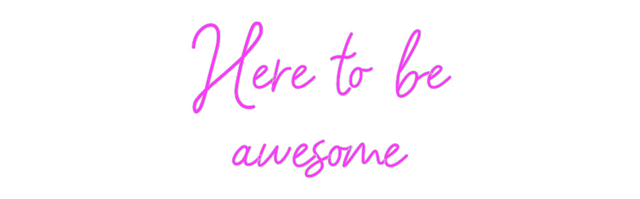 Custom Neon: Here to be
...